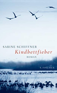 Buchcover: Sabine Schiffner. Kindbettfieber - Roman. S. Fischer Verlag, Frankfurt am Main, 2005.