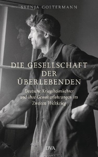 Cover: Svenja Goltermann. Die Gesellschaft der Überlebenden - Deutsche Kriegsheimkehrer und ihre Gewalterfahrungen im Zweiten Weltkrieg. Deutsche Verlags-Anstalt (DVA), München, 2009.