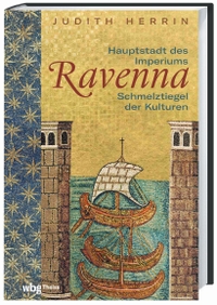 Cover: Judith Herrin. Ravenna - Hauptstadt des Imperiums, Schmelztiegel der Kulturen. WBG Theiss, Darmstadt, 2022.