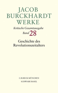 Buchcover: Jacob Burckhardt. Geschichte des Revolutionszeitalters - Kritische Gesamtausgabe, Band 28. C.H. Beck Verlag, München, 2009.