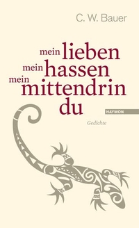 Buchcover: Christoph W. Bauer. mein lieben mein hassen mein mittendrin du - Gedichte. Haymon Verlag, Innsbruck, 2011.