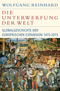 Cover: Wolfgang Reinhard. Die Unterwerfung der Welt - Globalgeschichte der europäischen Expansion 1415-2015. C.H. Beck Verlag, München, 2016.