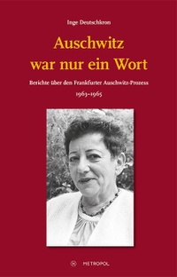 Cover: Inge Deutschkron. Auschwitz war nur ein Wort - Berichte über den Frankfurter Auschwitz-Prozess 1963-1965. Metropol Verlag, Berlin, 2018.
