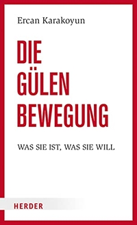 Cover: Ercan Karakoyun. Die Gülen-Bewegung - Was sie ist, was sie will. Herder Verlag, Freiburg im Breisgau, 2017.