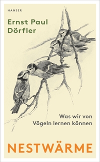Buchcover: Ernst Paul Dörfler. Nestwärme - Was wir von Vögeln lernen können. Carl Hanser Verlag, München, 2019.