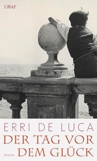 Buchcover: Erri De Luca. Der Tag vor dem Glück - Roman. Graf Verlag, München, 2010.