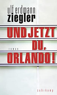 Cover: Ulf Erdmann Ziegler. Und jetzt du, Orlando!. Suhrkamp Verlag, Berlin, 2014.