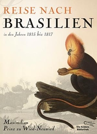 Buchcover: Maximilian Prinz zu Wied-Neuwied. Reise nach Brasilien - In den Jahren 1815 bis 1817. Die Andere Bibliothek, Berlin, 2015.