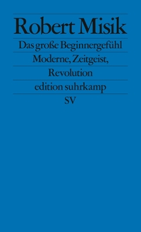 Buchcover: Robert Misik. Das große Beginnergefühl - Moderne, Zeitgeist, Revolution. Suhrkamp Verlag, Berlin, 2022.