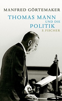 Buchcover: Manfred Görtemaker. Thomas Mann und die Politik. S. Fischer Verlag, Frankfurt am Main, 2005.