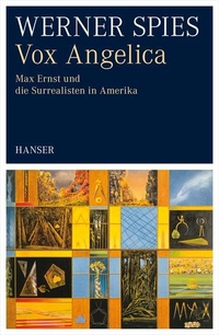 Buchcover: Werner Spies. Vox Angelica - Max Ernst und die Surrealisten in Amerika. Carl Hanser Verlag, München, 2014.