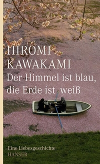 Hiromi Kawakami. Der Himmel ist blau, die Erde ist weiß  - Eine Liebesgeschichte. Carl Hanser Verlag, München, 2008.