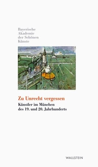 Buchcover: Zu Unrecht vergessen - Künstler im München des 19. und 20. Jahrhunderts. Wallstein Verlag, Göttingen, 2009.