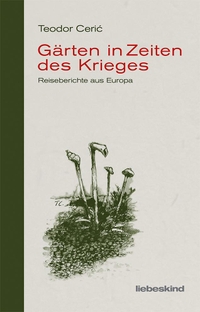 Buchcover: Teodor Ceric. Gärten in Zeiten des Krieges - Reiseberichte aus Europa. Liebeskind Verlagsbuchhandlung, München, 2024.