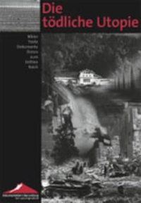 Buchcover: Die tödliche Utopie - Bilder, Texte, Dokumente, Daten zum Dritten Reich. Stiftung zur wissenschaftlichen Erforschung der Ze, München, 2002.