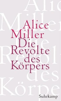 Buchcover: Alice Miller. Die Revolte des Körpers. Suhrkamp Verlag, Berlin, 2004.
