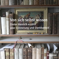 Buchcover: Dieter Henrich. Von sich selbst wissen - Dieter Henrich erzählt über Erinnerung und Dankbarkeit. 2 CDs. Suppose Verlag, Berlin, 2020.