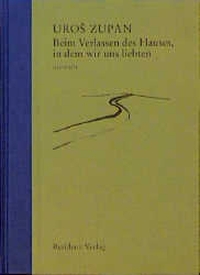 Buchcover: Uros Zupan. Beim Verlassen des Hauses, in dem wir uns liebten - Gedichte. Residenz Verlag, Salzburg, 2000.