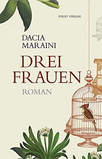 Dacia Maraini. Drei Frauen - Roman. Folio Verlag, Wien - Bozen, 2019.