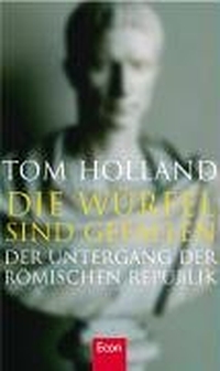 Buchcover: Tom Hollan. Die Würfel sind gefallen - Der Untergang der römischen Republik. Econ Verlag, Berlin, 2005.
