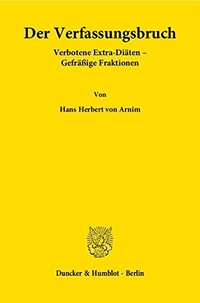 Cover: Hans Herbert von Arnim. Der Verfassungsbruch - Verbotene Extra-Diäten - Gefräßige Fraktionen. Duncker und Humblot Verlag, Berlin, 2011.