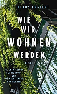 Buchcover: Klaus Englert. Wie wir wohnen werden - Die Entwicklung der Wohnung und die Architektur von morgen. Reclam Verlag, Stuttgart, 2019.