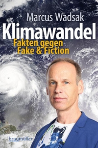 Cover: Marcus Wadsak. Klimawandel - Fakten gegen Fake & Fiction. Braumüller Verlag, Wien, 2020.