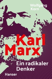 Buchcover: Wolfgang Korn. Karl Marx - Ein radikaler Denker. (Ab 14 Jahre). Carl Hanser Verlag, München, 2018.