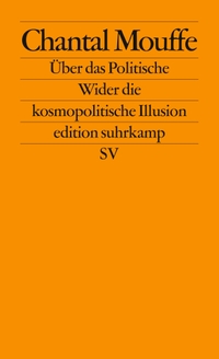 Cover: Chantal Mouffe. Über das Politische - Wider die kosmopolitische Illusion. Suhrkamp Verlag, Berlin, 2007.