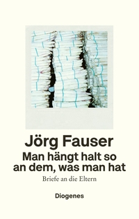 Buchcover: Jörg Fauser. Man hängt halt so an dem, was man hat - Briefe an die Eltern. Diogenes Verlag, Zürich, 2023.