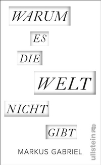 Buchcover: Markus Gabriel. Warum es die Welt nicht gibt. Ullstein Verlag, Berlin, 2013.