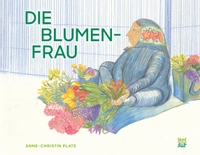 Buchcover: Anne-Christin Plate. Die Blumenfrau - (Ab 4 Jahre). NordSüd Verlag, Zürich, 2023.