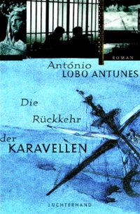 Buchcover: Antonio Lobo Antunes. Die Rückkehr der Karavellen - Roman. Luchterhand Literaturverlag, München, 2000.