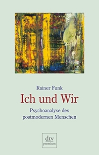 Buchcover: Rainer Funk. Ich und Wir -  Psychoanalyse des postmodernen Menschen. dtv, München, 2005.