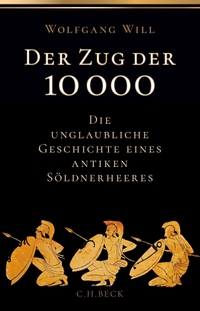 Buchcover: Wolfgang Will. Der Zug der Zehntausend - Die unglaubliche Geschichte eines antiken Söldnerheeres. C.H. Beck Verlag, München, 2022.