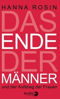 Cover: Hanna Rosin. Das Ende der Männer - Und der Aufstieg der Frauen. Berlin Verlag, Berlin, 2012.