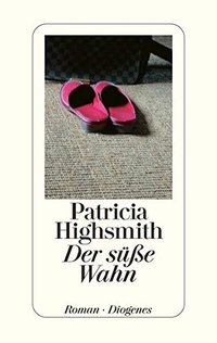Cover: Patricia Highsmith. Der süße Wahn - Roman. Diogenes Verlag, Zürich, 2003.