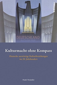 Buchcover: Frank Trommler. Kulturmacht ohne Kompass - Deutsche auswärtige Kulturbeziehungen im 20. Jahrhundert. Böhlau Verlag, Wien - Köln - Weimar, 2013.