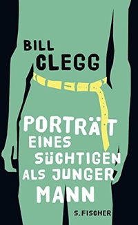 Buchcover: Bill Clegg. Porträt eines Süchtigen als junger Mann. S. Fischer Verlag, Frankfurt am Main, 2011.
