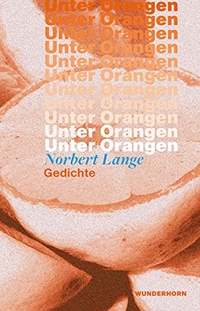 Buchcover: Norbert Lange. Unter Orangen - Gedichte. Verlag Das Wunderhorn, Heidelberg, 2021.