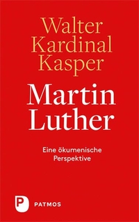 Buchcover: Walter Kasper. Martin Luther - Eine ökumenische Perspektive. Patmos Verlag, Ostfildern, 2016.