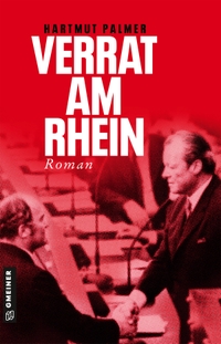 Cover: Hartmut Palmer. Verrat am Rhein - Kurt Zink und das Misstrauensvotum gegen Willy Brandt. Gmeiner Verlag, Messkirch, 2022.