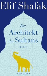 Buchcover: Elif Shafak. Der Architekt des Sultans - Roman. Kein und Aber Verlag, Zürich, 2015.