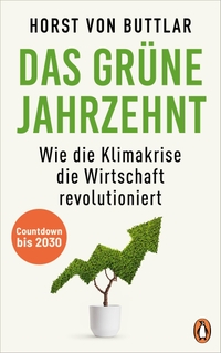 Buchcover: Horst von Buttlar. Das grüne Jahrzehnt - Countdown bis 2030 - Wie die Klimakrise die Wirtschaft revolutioniert. Penguin Verlag, München, 2022.
