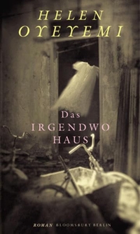 Buchcover: Helen Oyeyemi. Das Irgendwo-Haus - Roman. Bloomsbury Verlag, Berlin, 2007.