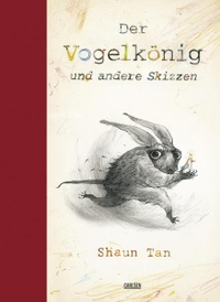 Buchcover: Shaun Tan. Der Vogelkönig und andere Skizzen. Carlsen Verlag, Hamburg, 2011.