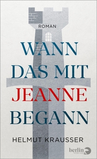 Cover: Helmut Krausser. Wann das mit Jeanne begann - Roman. Berlin Verlag, Berlin, 2022.