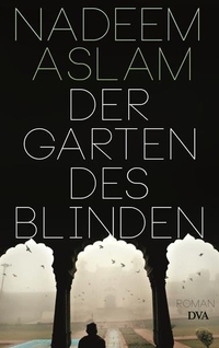 Buchcover: Nadeem Aslam. Der Garten des Blinden - Roman. Deutsche Verlags-Anstalt (DVA), München, 2014.