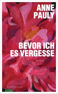 Buchcover: Anne Pauly. Bevor ich es vergesse - Roman. Luchterhand Literaturverlag, München, 2024.