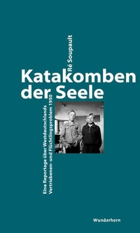 Buchcover: Re Soupault. Katakomben der Seele - Eine Reportage über Westdeutschlands Vertriebenen- und Flüchtlingsproblem 1950. Verlag Das Wunderhorn, Heidelberg, 2016.